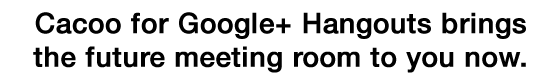 Cacoo for Google+ Hangouts brings the future meeting room to you now.